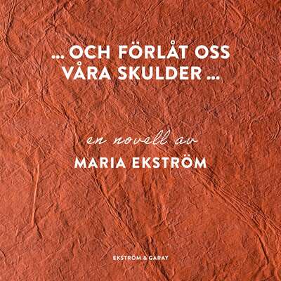 ... och förlåt oss våra skulder ... - Maria Ekström.