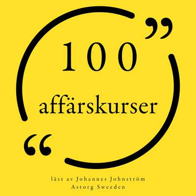 100 affärskurser - Marcel Proust, George Bernard Shaw, Richard Branson, Benjamin Franklin, Steve Jobs, Malc...