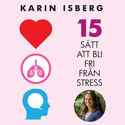 15 sätt att bli fri från stress - Karin Isberg.