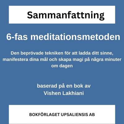 6-fas meditationsmetoden - Den beprövade tekniken för att ladda ditt sinne, manifestera dina mål och skapa ...