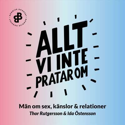 Allt vi inte pratar om : män om sex, känslor och relationer