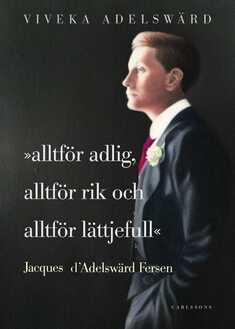 Alltför adlig, alltför rik, alltför lättjefull : Jacques D'Adelswärd Fersen