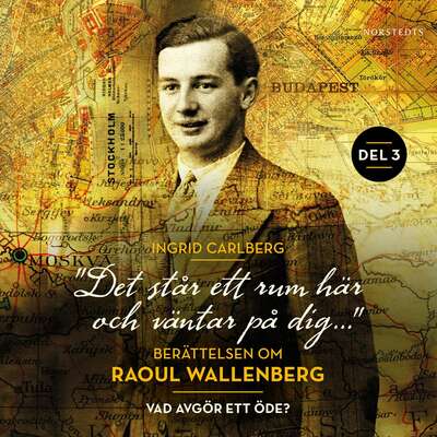 "Det står ett rum här och väntar på dig": Berättelsen om Raoul Wallenberg del 3 : Vad avgör ett öde?