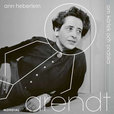 Arendt : Om kärlek och ondska - Ann Heberlein.