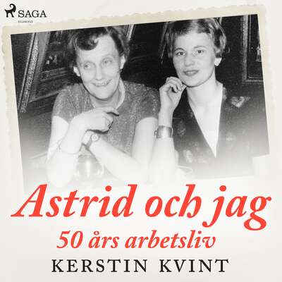 Astrid och jag: 50 års arbetsliv - Kerstin Kvint.