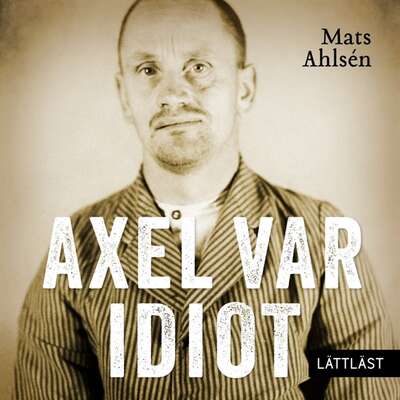 Axel var idiot / Lättläst - Mats Ahlsén.