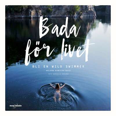 Bada för livet – bli en wild swimmer - Helena Kubicek Boye.