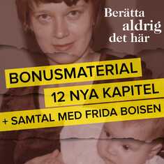 Berätta aldrig det här – Bonusmaterial: 12 nya kapitel + samtal med Frida Boisen