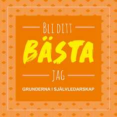 Bli ditt bästa jag : grunderna i självledarskap