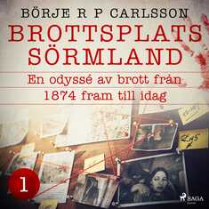 Brottsplats Sörmland. 1, En odyssé av brott från 1874 fram till idag