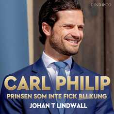 Carl Philip: Prinsen som inte fick bli kung