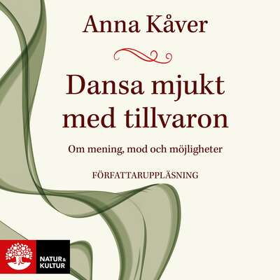 Dansa mjukt med tillvaron : om mening, mod och möjligheter