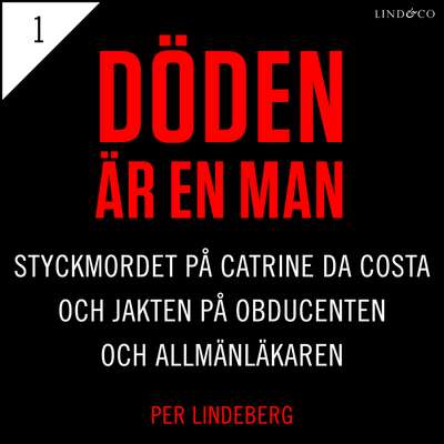 Del 1 - Döden är en man. Styckmordet på Catrine da Costa och jakten på Obducenten och Allmänläkaren