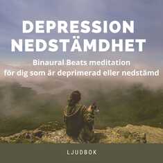 DEPRESSION - NEDSTÄMDHET  -  Binaural Beats meditation för dig som är deprimerad eller nedstämd