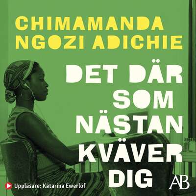 Det där som nästan kväver dig - Chimamanda Ngozi Adichie.