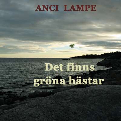 Det finns gröna hästar - Anci Lampe.