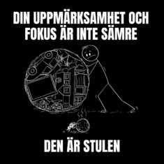 Din uppmärksamhet och fokus är inte sämre, den är stulen