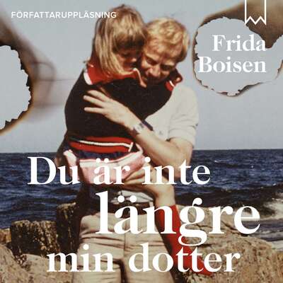 Du är inte längre min dotter - Frida Boisen.