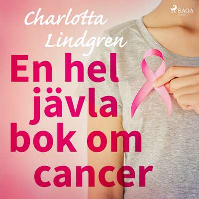 En hel jävla bok om cancer - Charlotta Lindgren.