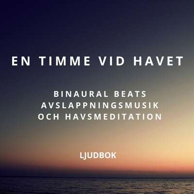 En timme vid havet – Binaural Beats avslappningsmusik och havsmeditation