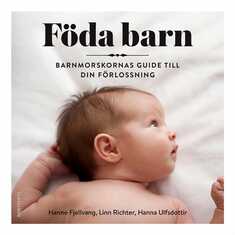 Föda barn : barnmorskornas guide till din förlossning