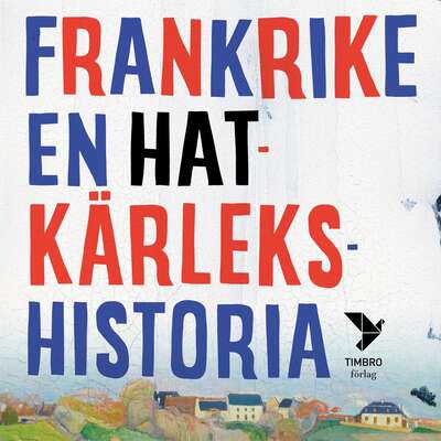 Frankrike - en hatkärlekshistoria - Fredrik Segerfeldt.