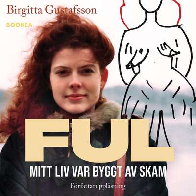 Ful: mitt liv var byggt av skam - Birgitta Gustafsson.