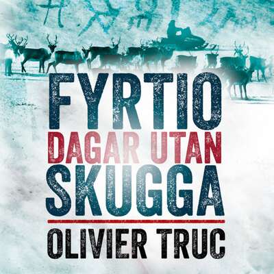 Fyrtio dagar utan skugga - Olivier Truc.