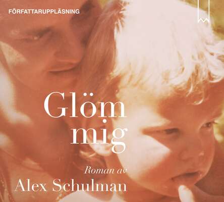 Glöm mig - Alex Schulman.