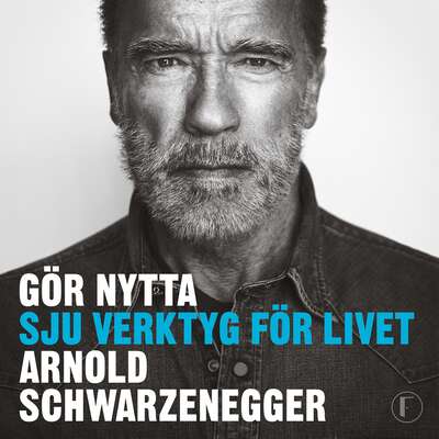 Gör nytta : sju verktyg för livet - Arnold Schwarzenegger.