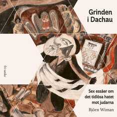 Grinden i Dachau: Sex essäer om det tidlösa hatet mot judarna