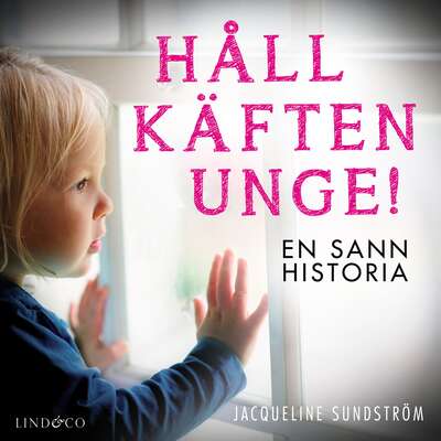 Håll käften unge! En sann historia - Jacqueline Sundström.