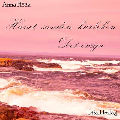 Havet, sanden, kärleken - Det eviga - Anna Höök.