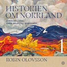 Historien om Norrland. Del 1, Dimmans land : från istid till hungerår