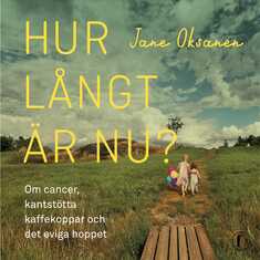 Hur långt är nu? : om cancer, kantstötta kaffekoppar och det eviga hoppet