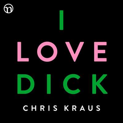 I Love Dick - Chris Kraus.