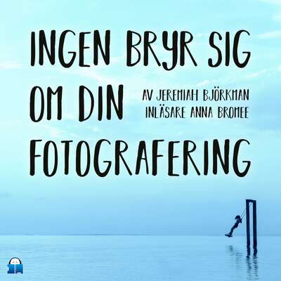 Ingen bryr sig om din fotografering - Jeremiah Björkman.