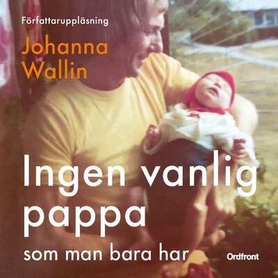 Ingen vanlig pappa som man bara har - Johanna Wallin.