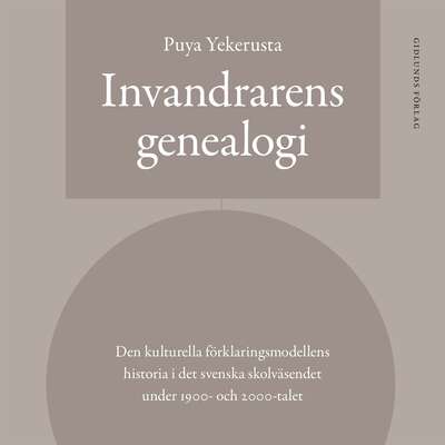 Invandrarens genealogi : Den kulturella förklaringsmodellens historia i det svenska skolväsendet under 1900...