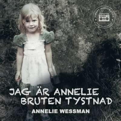 Jag är Annelie: Bruten tystnad - Annelie Wessman.