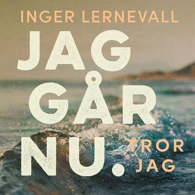 Jag går nu. Tror jag - Inger Lernevall.