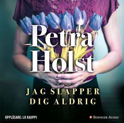 Jag släpper dig aldrig - Petra Holst.