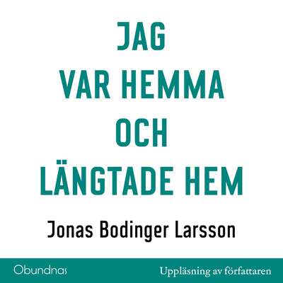 Jag var hemma och längtade hem - Jonas Bodinger Larsson.