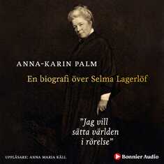 Jag vill sätta världen i rörelse : en biografi över Selma Lagerlöf