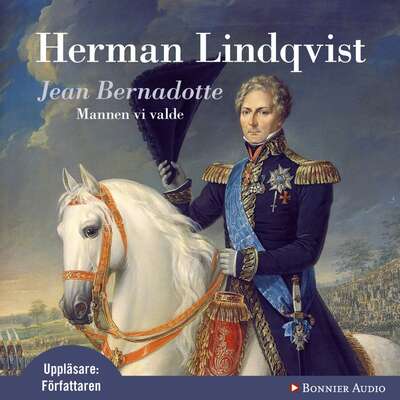 Jean Bernadotte : Mannen vi valde - Herman Lindqvist.