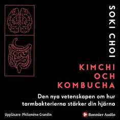 Kimchi och Kombucha : den nya vetenskapen om hur tarmbakterierna stärker din hjärna