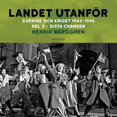 Landet utanför : Sverige och kriget 1943-1945. Del 3:3, Sista chansen