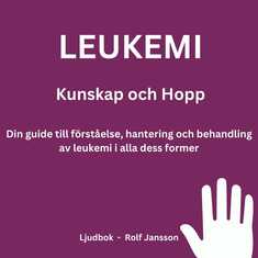 Leukemi: Kunskap och Hopp. Din guide till förståelse, hantering och behandling av leukemi i alla dess former