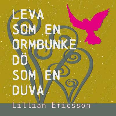 Leva som en ormbunke, dö som en duva - Lillian Ericsson.