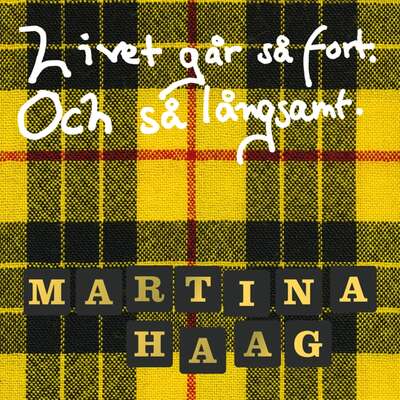 Livet går så fort. Och så långsamt - Martina Haag.